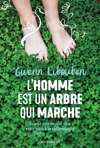 Couverture du libre L'homme est un arbre qui marche, Soignez votre corps et votre esprit grâce à la réflexologie, par Gwenn Libouban